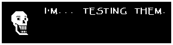 Papyrus: I'M... TESTING THEM.