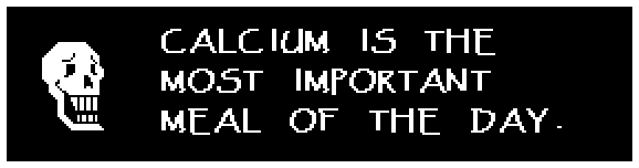 Papyrus: CALCIUM IS THE MOST IMPORTANT MEAL OF THE DAY.