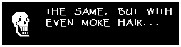 Papyrus: THE SAME, BUT WITH EVEN MORE HAIR...