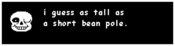 sans: i guess as tall as a short bean pole.