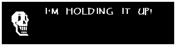 Papyrus: I'M HOLDING IT UP!
