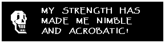 Papyrus: MY STRENGTH HAS MADE ME NIMBLE AND ACROBATIC!
