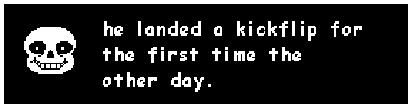 sans: he landed a kickflip for the first time the other day.