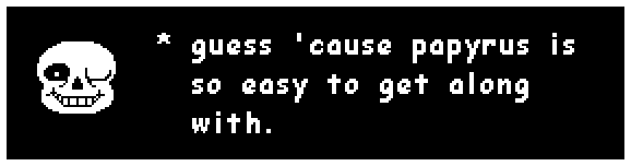 sans: guess 'cause papyrus is so easy to get along with.