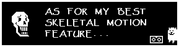 AS FOR MY BEST SKELETAL MOTION FEATURE... ((Annoying dog begins chewing on a vhs))