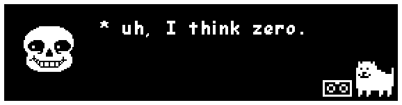 sans: uh, I think zero.