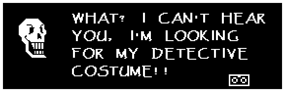 WHAT? I CAN'T HEAR YOU, I'M LOOKING FOR MY DETECTIVE COSTUME!! ((The dog is gone))