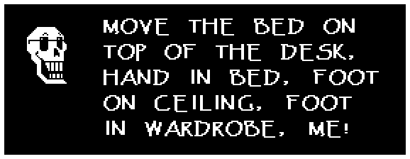 MOVE THE BED ON TOP OF THE DESK, HAND IN BED, FOOT ON CEILING, FOOT IN WARDROBE, ME!