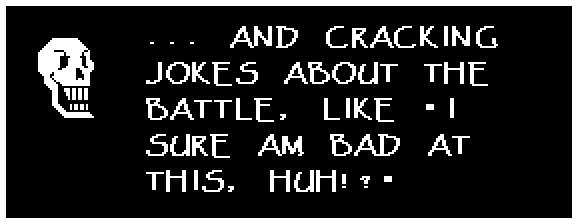 ... AND CRACKING JOKES ABOUT THE BATTLE, LIKE 'I SURE AM BAD AT THIS, HUH!?'