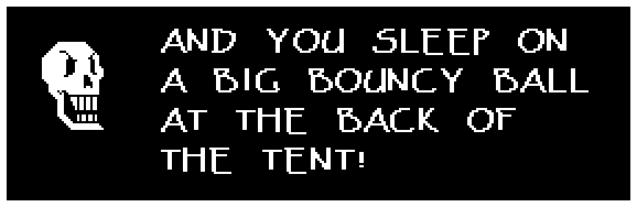AND YOU SLEEP ON A BIG BOUNCY BALL AT THE BACK OF THE TENT!