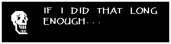 IF I DID THAT LONG ENOUGH...