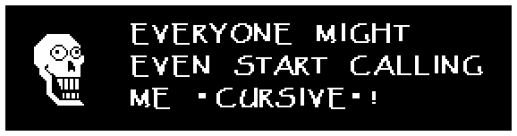EVERYONE MIGHT EVEN START CALLING ME 'CURSIVE'!